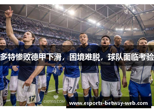 多特惨败德甲下滑，困境难脱，球队面临考验