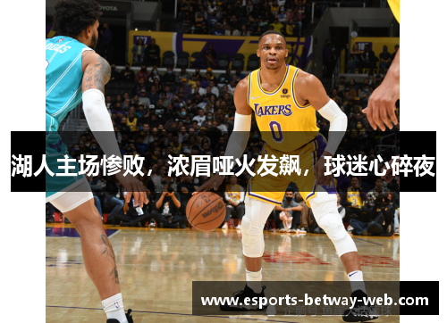 湖人主场惨败，浓眉哑火发飙，球迷心碎夜
